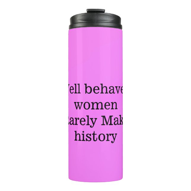 Well behaved women rarely make history pink templa thermal tumbler (Front)