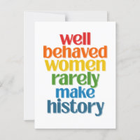 Well Behaved Women Rarely Make History