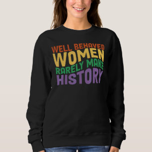 Well Behaved Women Rarely Make History Retro Femin Sweatshirt