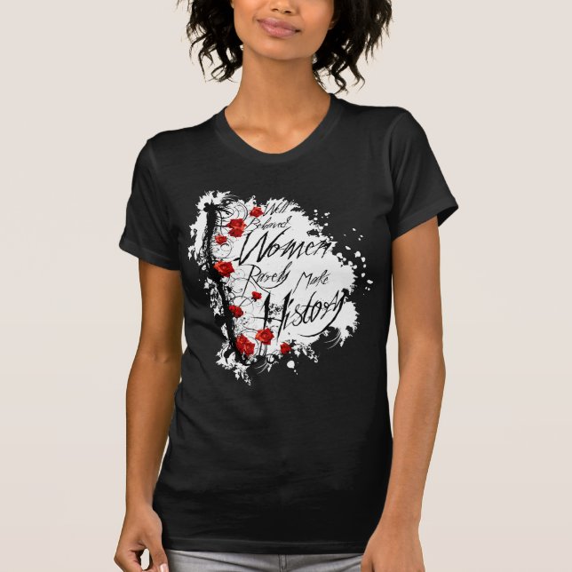 Well Behaved Women Rarely Make History Shirt (Front)