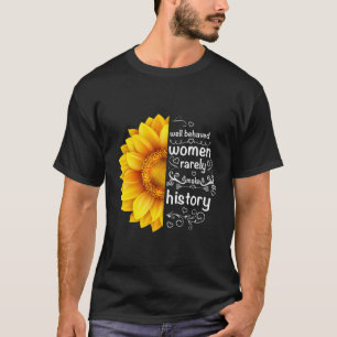 Well Behaved Women Rarely Make History Sunflower T T-Shirt