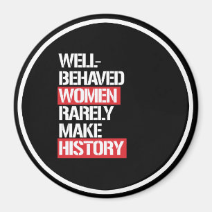 Well-Behaved Women Rarely Make History -- white - Magnet