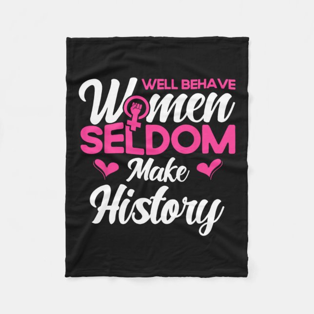 Well Behaved Women Seldom Make History 2  Fleece Blanket (Front)