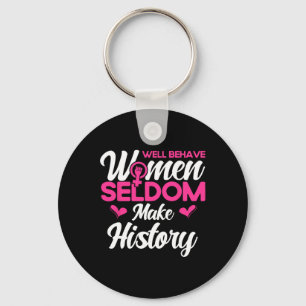 Well Behaved Women Seldom Make History 2 Key Ring
