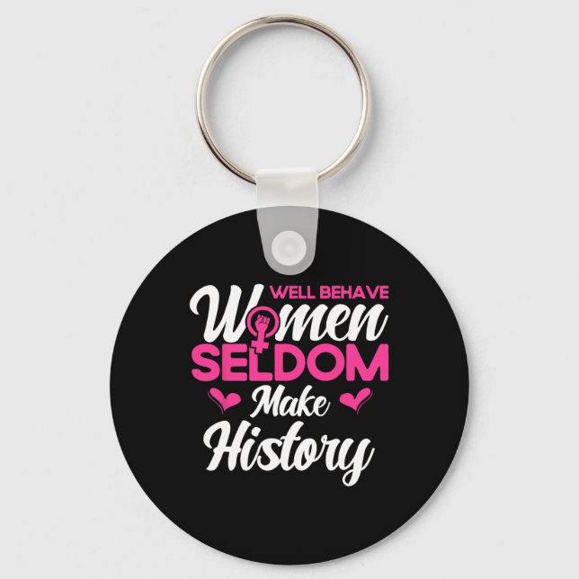 Well Behaved Women Seldom Make History 2  Key Ring (Front)