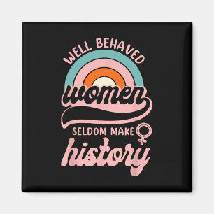 Well Behaved Women Seldom Make History 3 Magnet