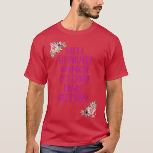 Well Behaved Women Seldom Make History 6219  T-Shirt