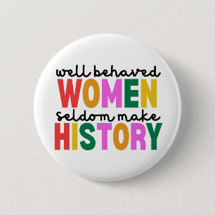 Well Behaved Women Seldom Make History 6 Cm Round Badge