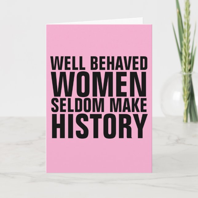 WELL BEHAVED WOMEN SELDOM MAKE HISTORY BIRTHDAY CARD (Front)
