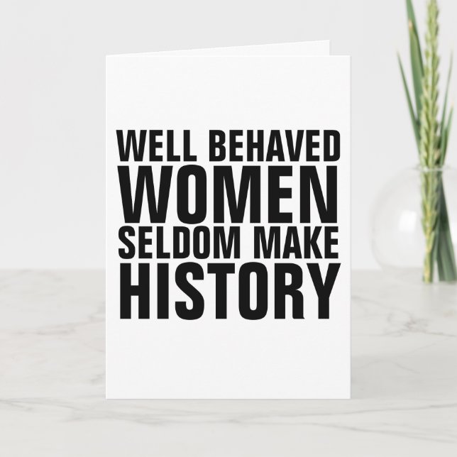 WELL BEHAVED WOMEN SELDOM MAKE HISTORY CARDS (Front)