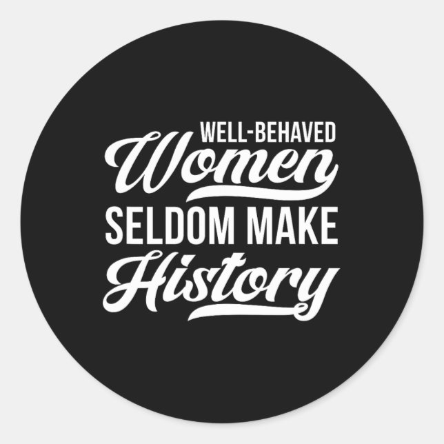 Well-behaved Women Seldom Make History  Classic Round Sticker (Front)