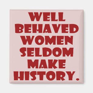 Well Behaved Women Seldom Make History Empowerment Magnet