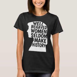 Well Behaved Women Seldom Make History Feminist Em T-Shirt