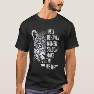Well Behaved Women Seldom Make History Feminist T-Shirt