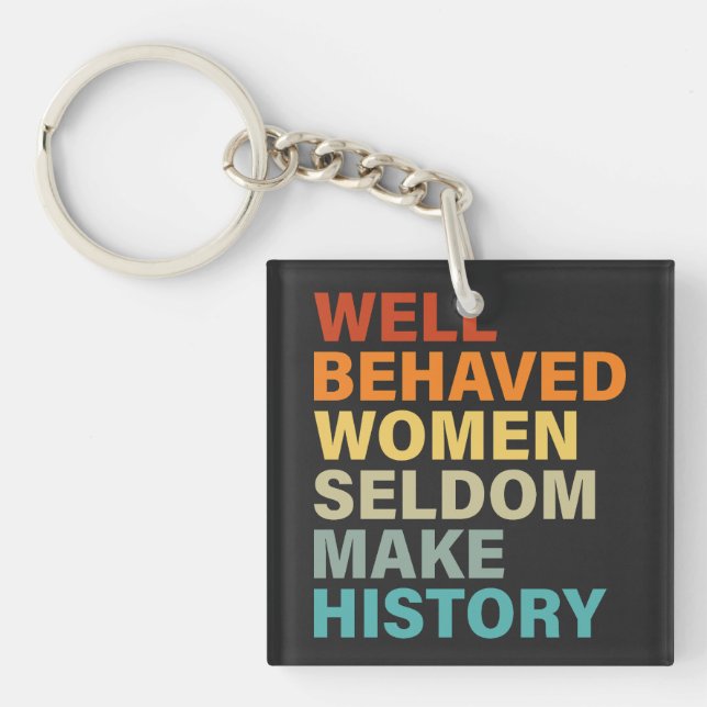 Well Behaved Women Seldom Make History - Funny Key Ring (Front)
