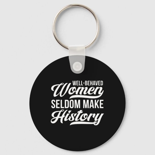 Well-behaved Women Seldom Make History  Key Ring (Front)