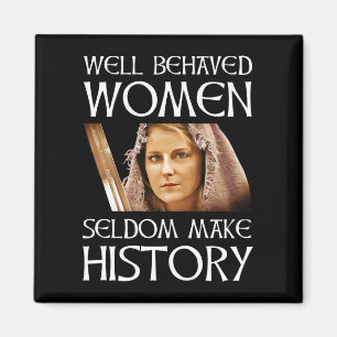 Well Behaved Women Seldom Make History Magnet