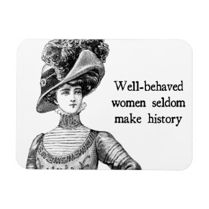 Well-Behaved Women Seldom Make History Magnet