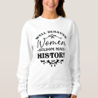 Well Behaved Women Seldom Make History Month