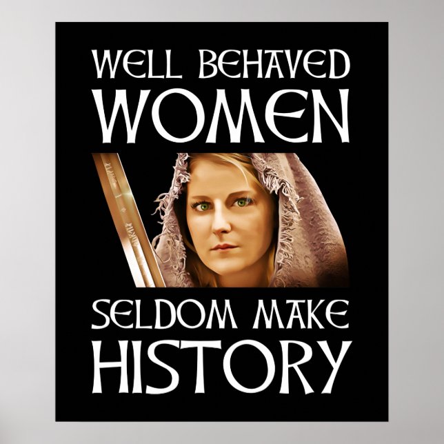 Well Behaved Women Seldom Make History Poster (Front)