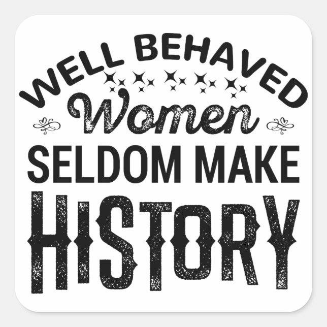 Well Behaved Women Seldom Make History Square Sticker (Front)