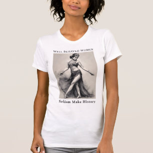 Well Behaved Women Seldom Make History T-shirt