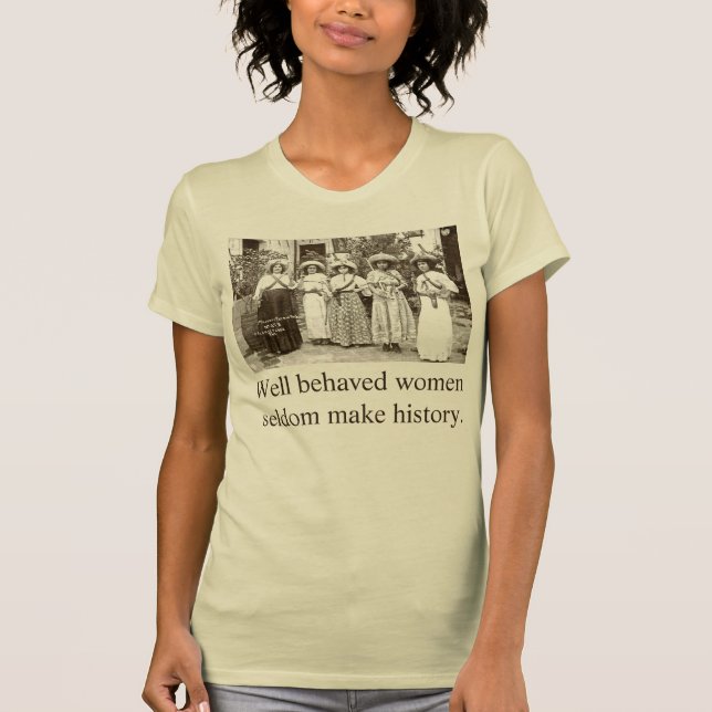 Well behaved women seldom make history. T-Shirt (Front)