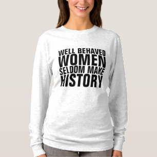 WELL BEHAVED WOMEN SELDOM MAKE HISTORY T-Shirts