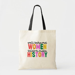 Well Behaved Women Seldom Make History Tote Bag