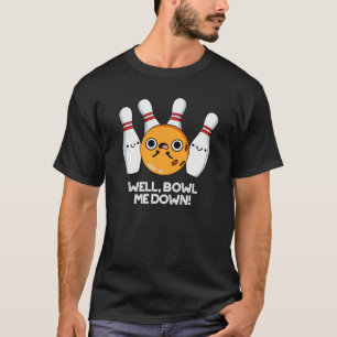 Well Bowl Me Down Funny Bowling Pun Dark BG T-Shirt