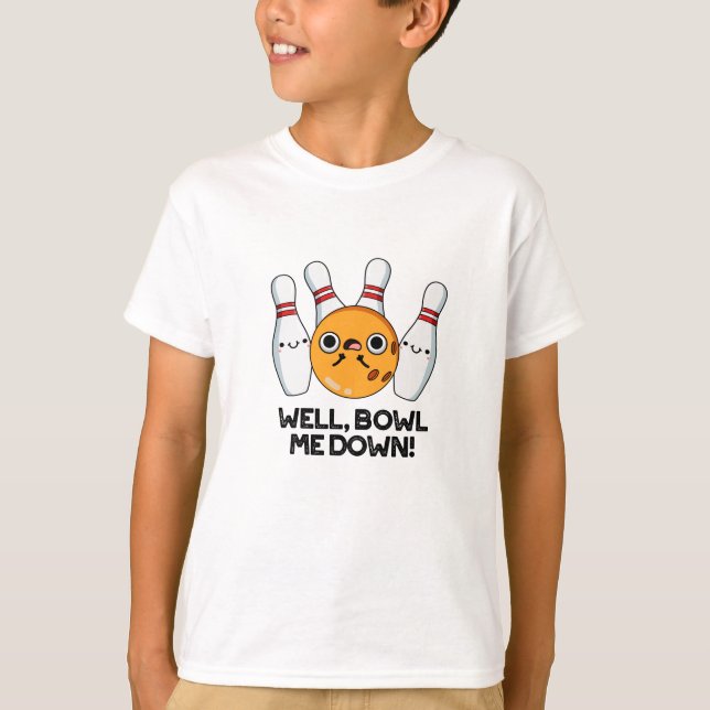 Well Bowl Me Down Funny Bowling Pun T-Shirt (Front)