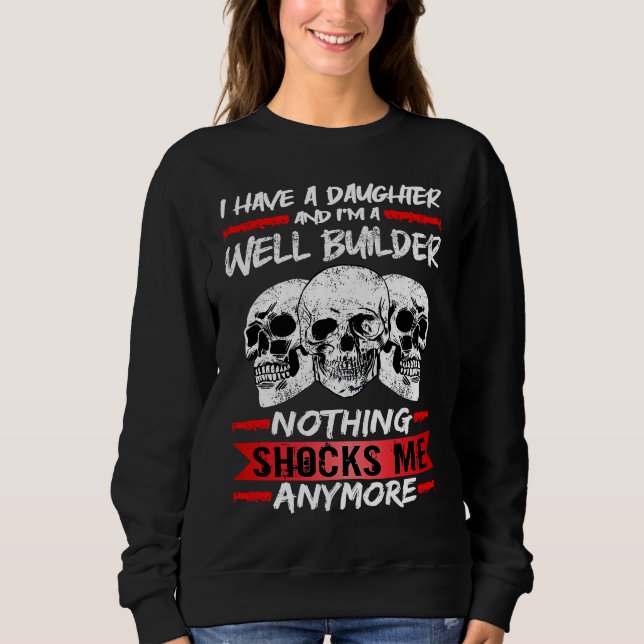 Well Builder I Have A Daughter And I'm A Well Buil Sweatshirt (Front)