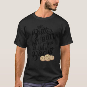 Well Butter My Butt And Call Me A Biscuit Shirt Fu