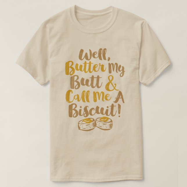 Well Butter My Butt And Call Me A Biscuit T-Shirt (Design Front)