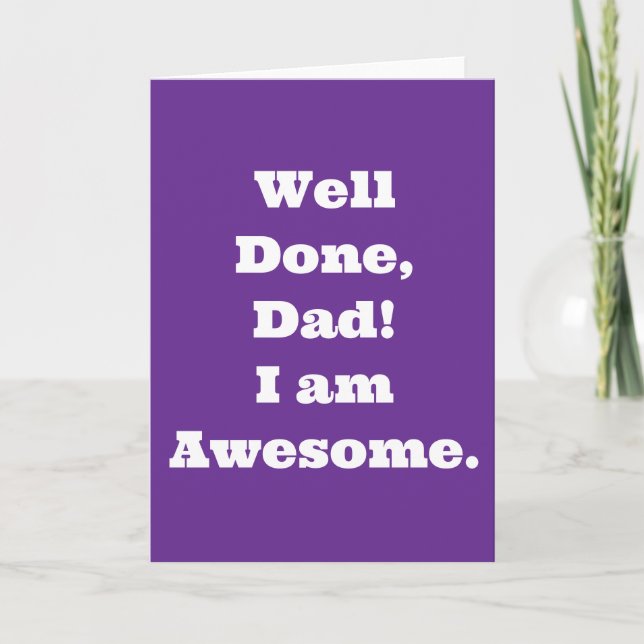 Well Done Dad Im Awesome | Funny Quote Card (Front)