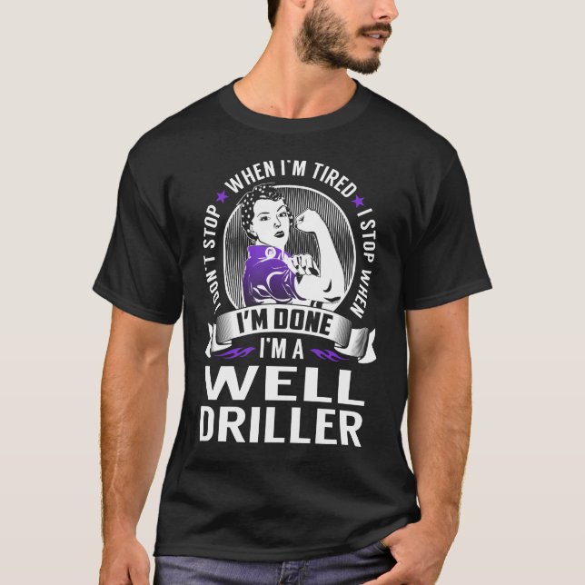 Well Driller Stop When I'm Done T-Shirt (Front)