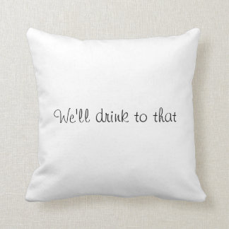 We'll drink to that! cushion