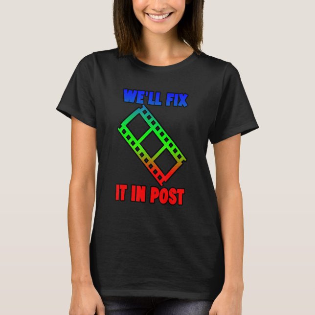 We'll Fix It In Post -----. T-Shirt (Front)