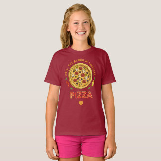We'll get along if you like pizza slogan T-Shirt