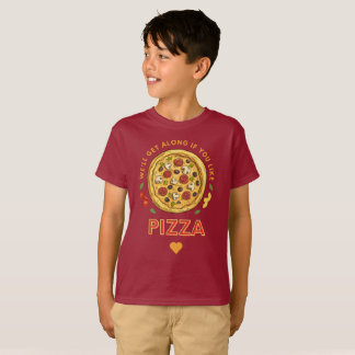 We'll get along if you like pizza slogan T-Shirt