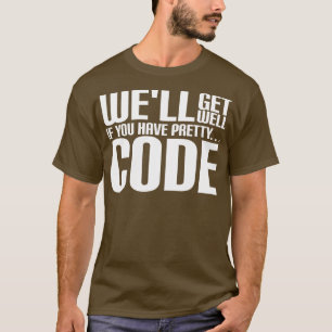 Well Get Well If You Have Pretty Code T-Shirt