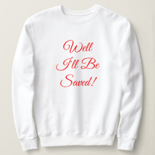 Well I'll Be Saved Christian Sweatshirt