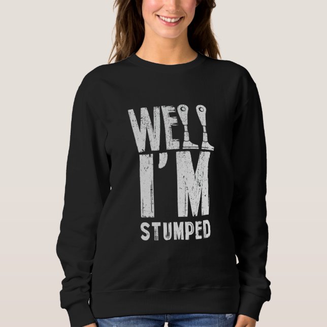 Well I'm Stumped Funny Amputation Amputee Prosthet Sweatshirt (Front)