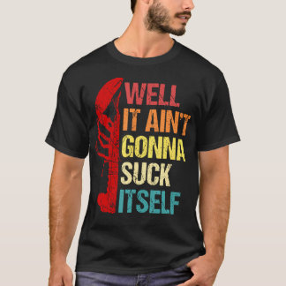 Well It AinT Gonna Suck Itself Cajun Crawfish Boil T-Shirt