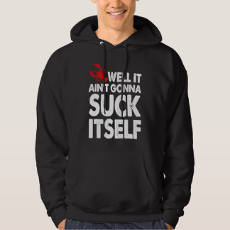 Well It Aint Gonna Suck Itself Crawfish  Party Hoodie