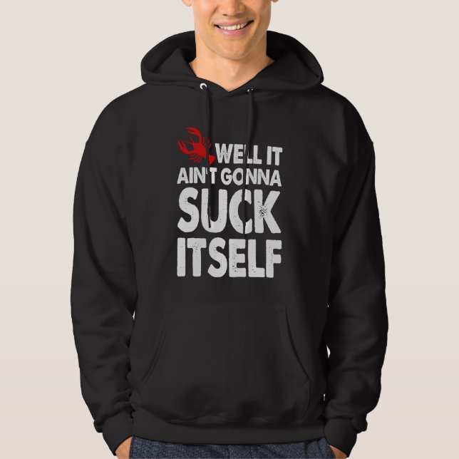Well It Aint Gonna Suck Itself Crawfish  Party Hoodie (Front)