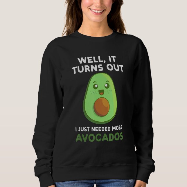 well  it turns out I just needed more avocados avo Sweatshirt (Front)