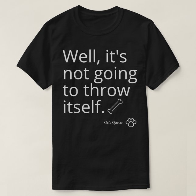 Well, it's not going to throw itself T-Shirt (Design Front)
