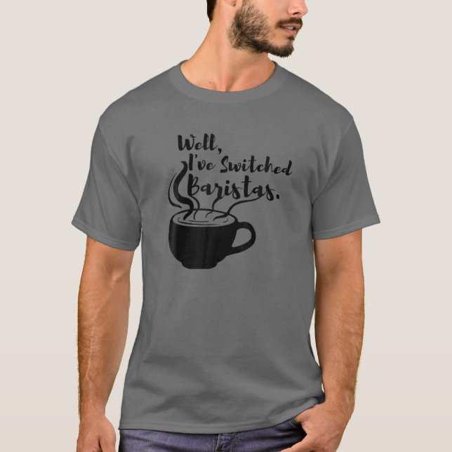 Well, I've Switched Baristas Funny Coffee Awards S T-Shirt (Front)