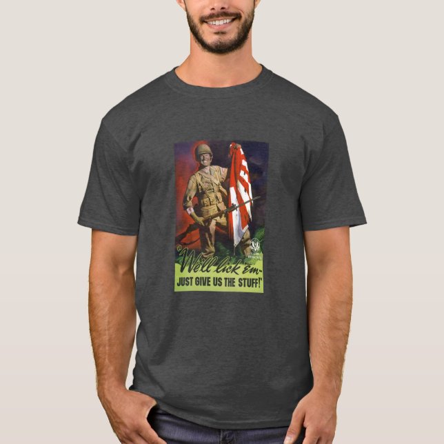 We'll lick em' Just give us the stuff! T-Shirt (Front)